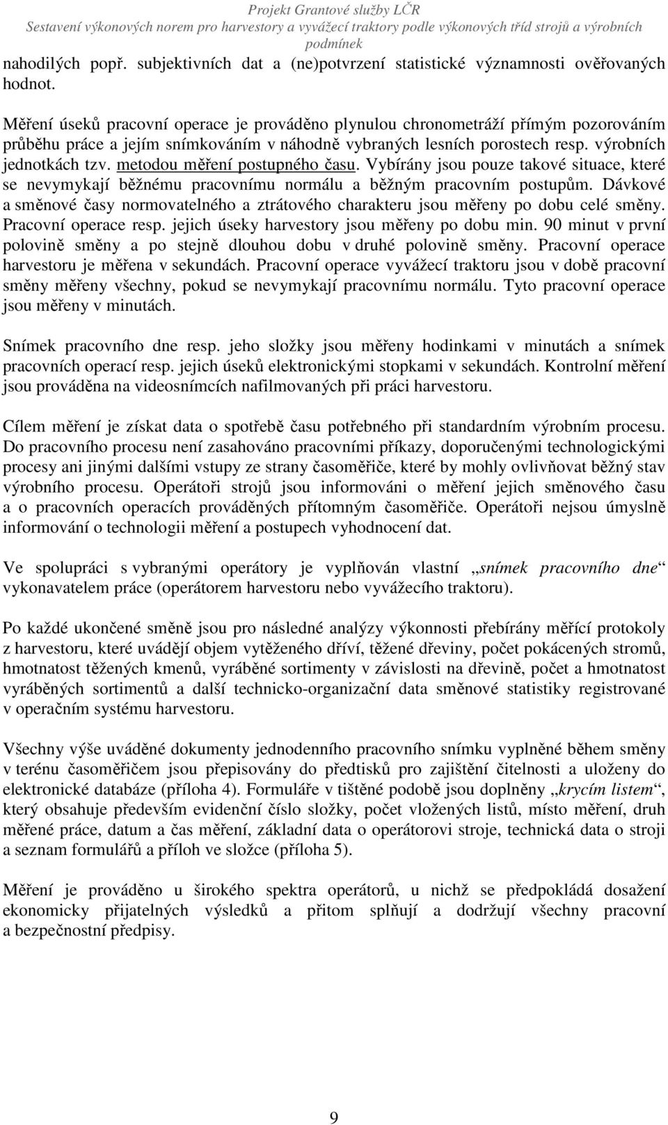 metodou měření postupného času. Vybírány jsou pouze takové situace, které se nevymykají běžnému pracovnímu normálu a běžným pracovním postupům.