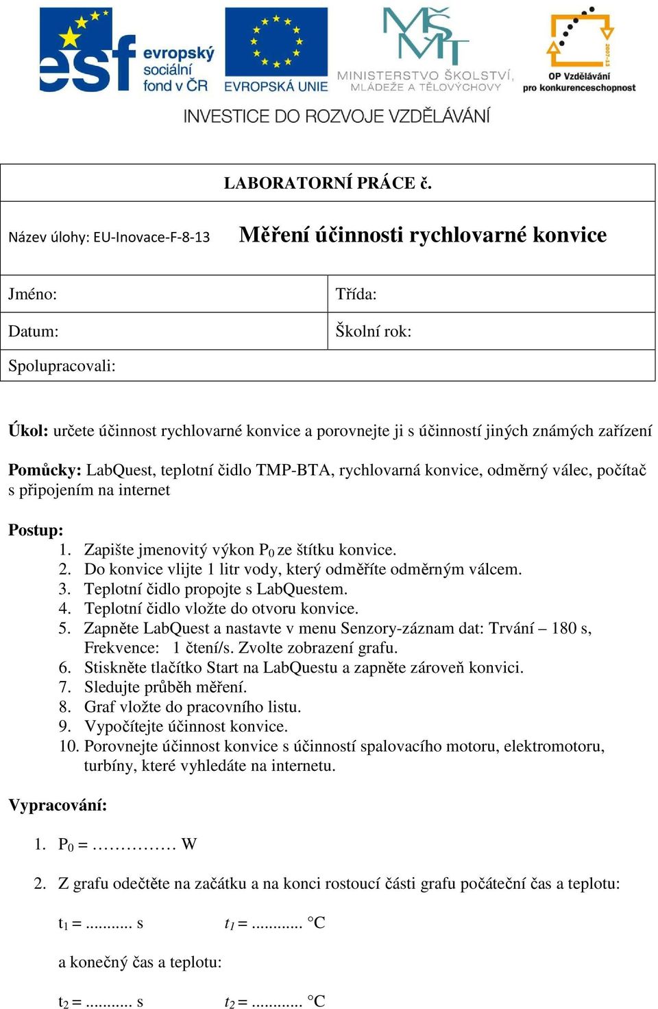 známých zařízení Pomůcky: LabQuest, teplotní čidlo TMP-BTA, rychlovarná konvice, odměrný válec, počítač s připojením na internet Postup: 1. Zapište jmenovitý výkon P 0 ze štítku konvice. 2.
