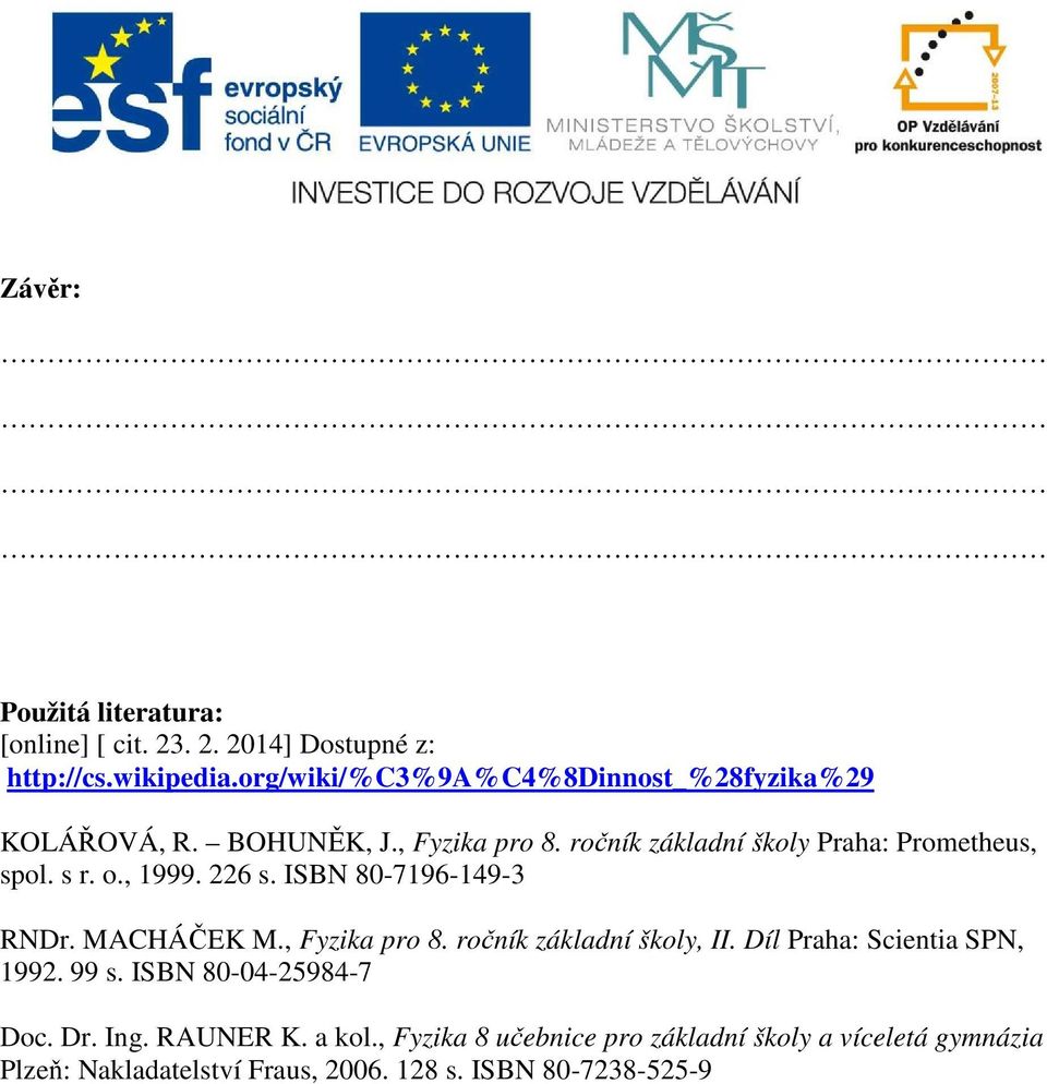 s r. o., 1999. 226 s. ISBN 80-7196-149-3 RNDr. MACHÁČEK M., Fyzika pro 8. ročník základní školy, II. Díl Praha: Scientia SPN, 1992.