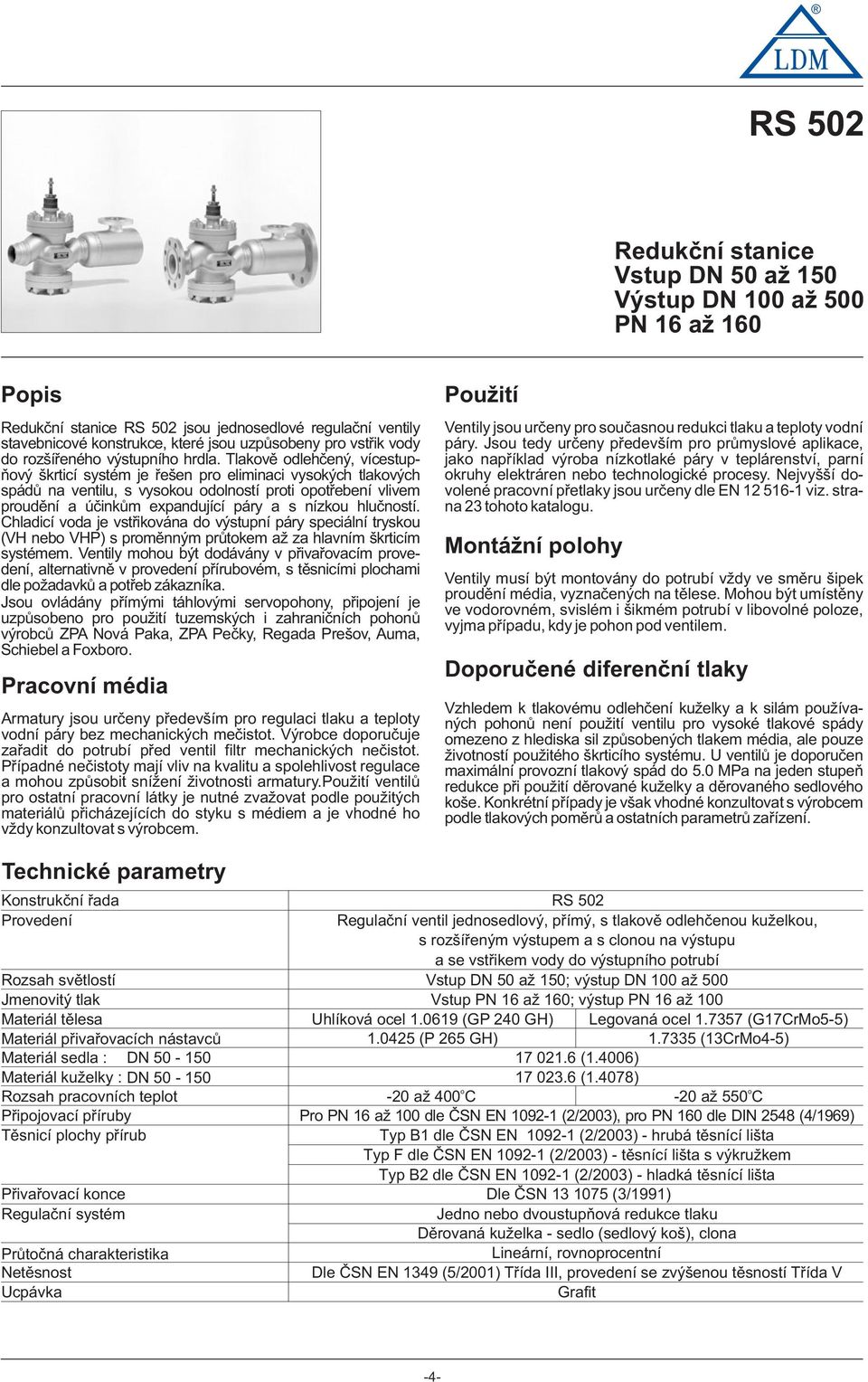 Tlakvě dlehčený, vícestupňvý škrticí systém je řešen pr eliminaci vyských tlakvých spádů na ventilu, s vysku dlnstí prti ptřebení vlivem prudění a účinkům expandující páry a s nízku hlučnstí.
