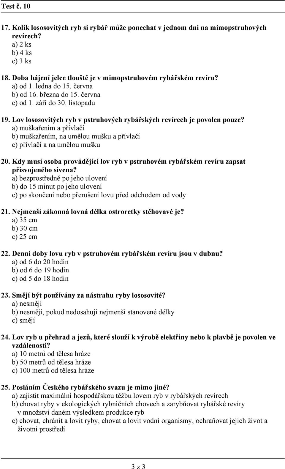 a) muškařením a přívlačí b) muškařením, na umělou mušku a přívlačí c) přívlačí a na umělou mušku 20. Kdy musí osoba provádějící lov ryb v pstruhovém rybářském revíru zapsat přisvojeného sivena?