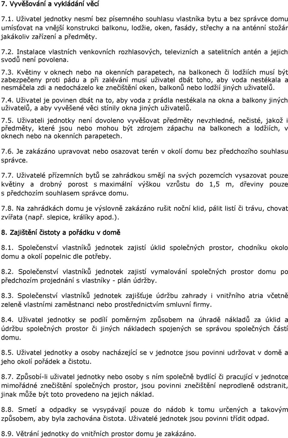 předměty. 7.2. Instalace vlastních venkovních rozhlasových, televizních a satelitních antén a jejich svodů není povolena. 7.3.