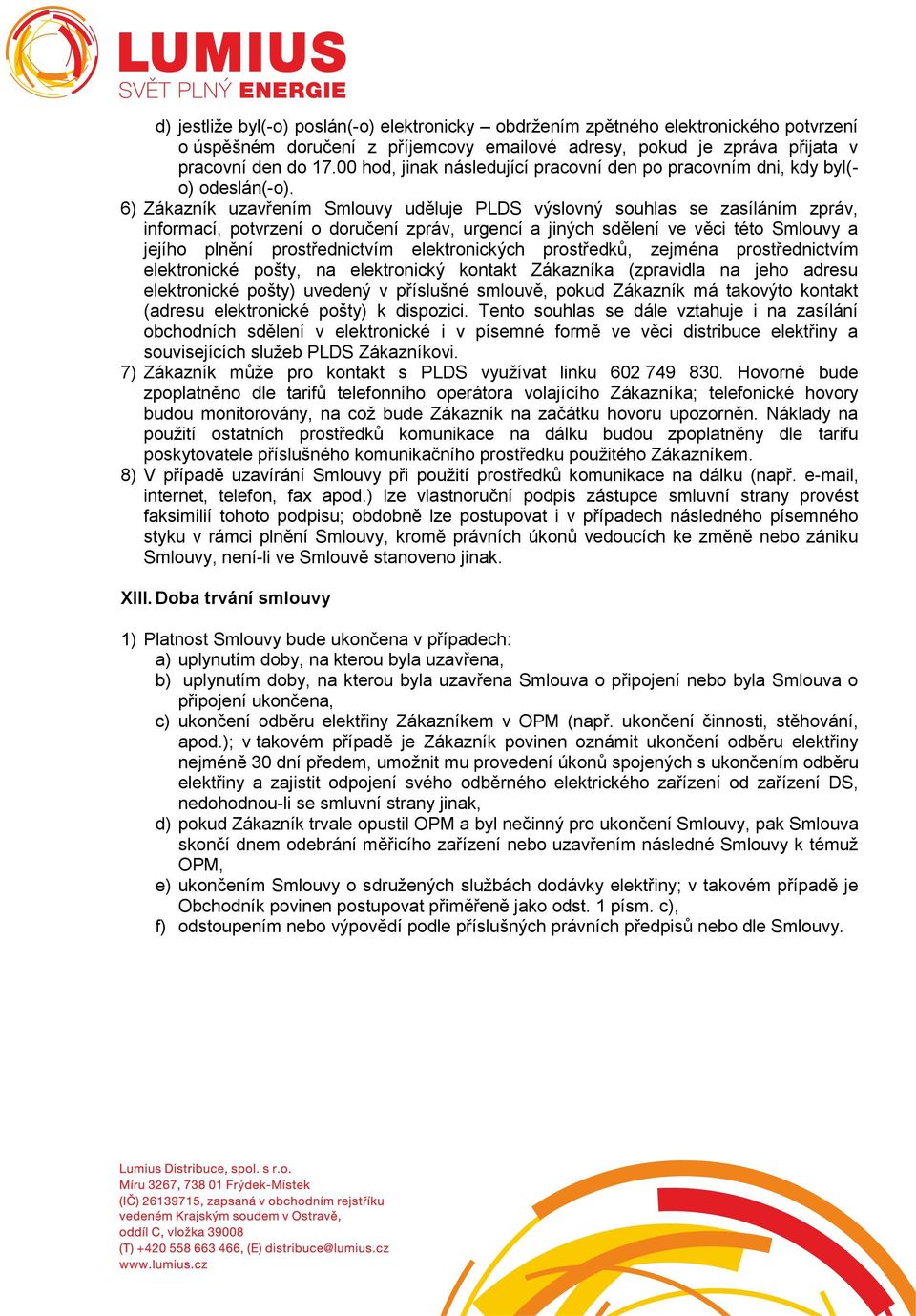 6) Zákazník uzavřením Smlouvy uděluje PLDS výslovný souhlas se zasíláním zpráv, informací, potvrzení o doručení zpráv, urgencí a jiných sdělení ve věci této Smlouvy a jejího plnění prostřednictvím