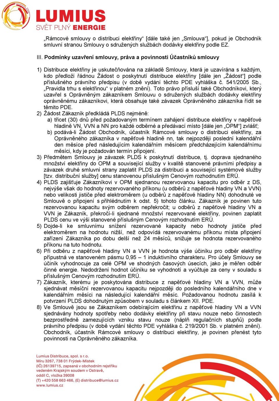 distribuce elektřiny [dále jen Žádost ] podle příslušného právního předpisu (v době vydání těchto PDE vyhláška č. 541/2005 Sb., Pravidla trhu s elektřinou v platném znění).