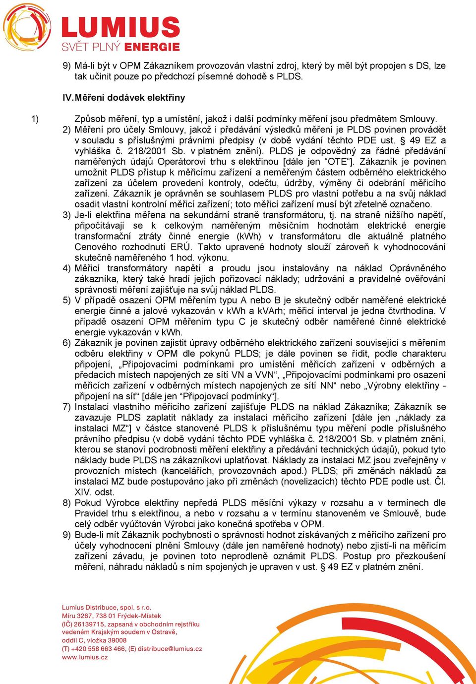 2) Měření pro účely Smlouvy, jakož i předávání výsledků měření je PLDS povinen provádět v souladu s příslušnými právními předpisy (v době vydání těchto PDE ust. 49 EZ a vyhláška č. 218/2001 Sb.