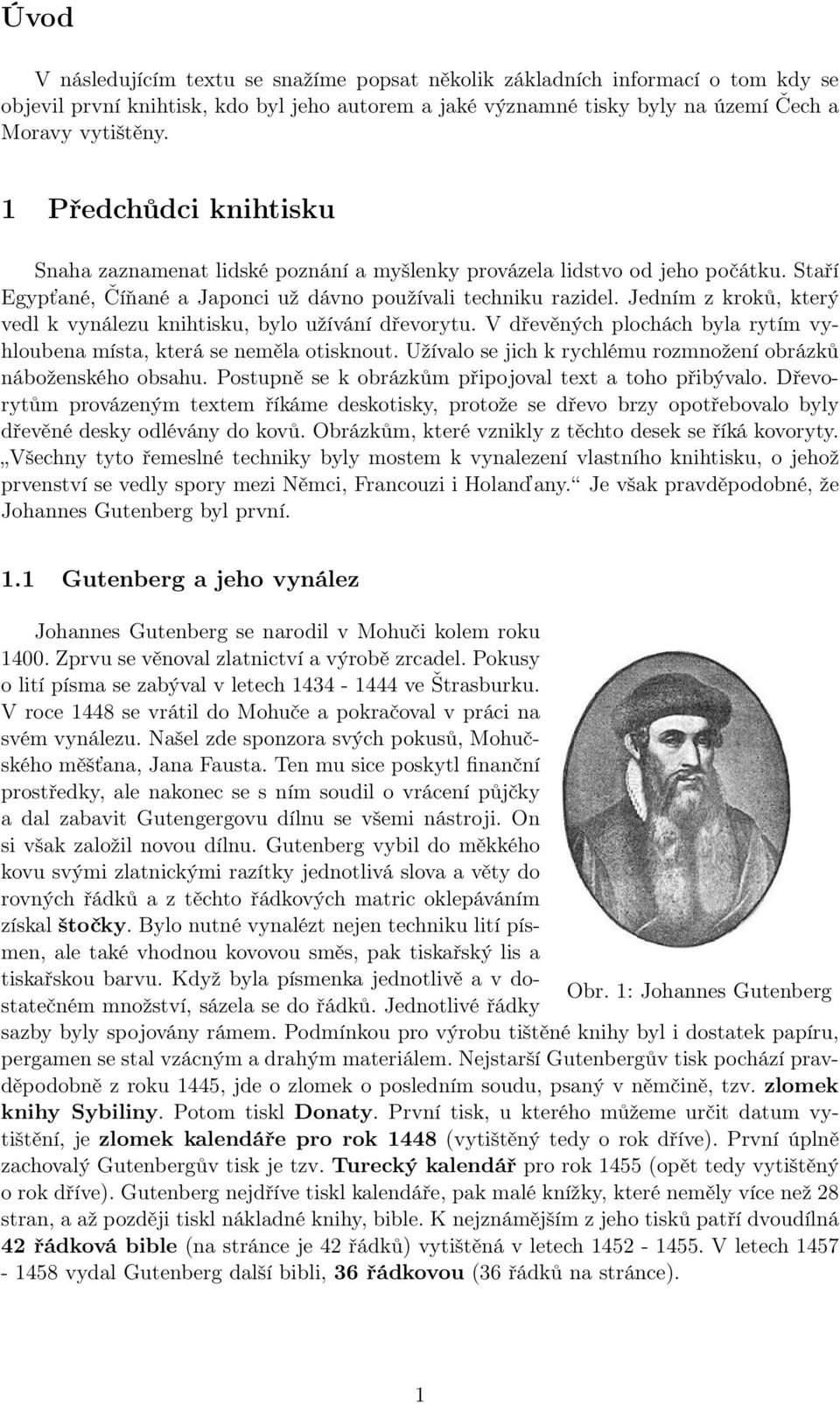 Jedním z kroků, který vedl k vynálezu knihtisku, bylo užívání dřevorytu. V dřevěných plochách byla rytím vyhloubena místa, která se neměla otisknout.