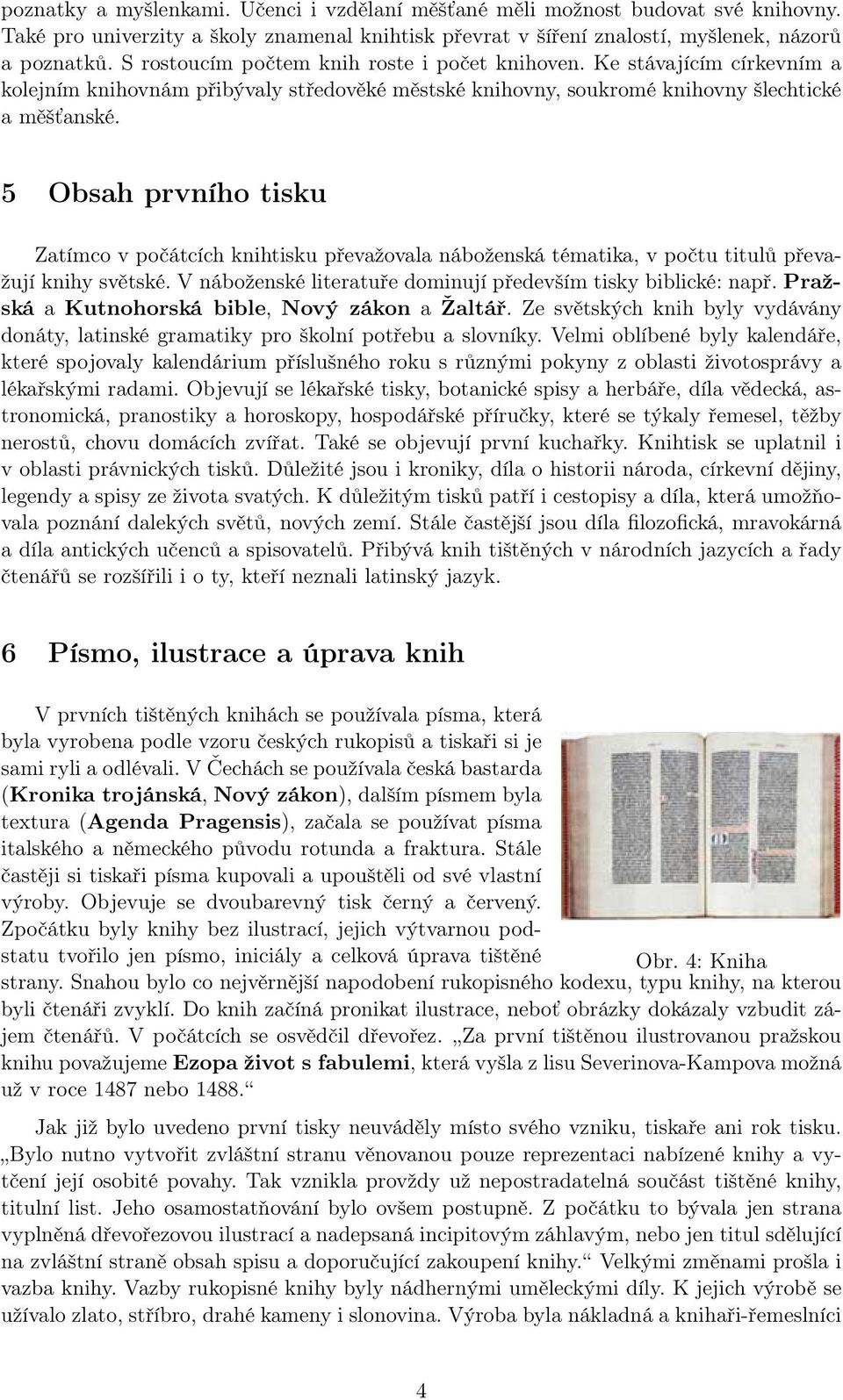 5 Obsah prvního tisku Zatímco v počátcích knihtisku převažovala náboženská tématika, v počtu titulů převažují knihy světské. V náboženské literatuře dominují především tisky biblické: např.