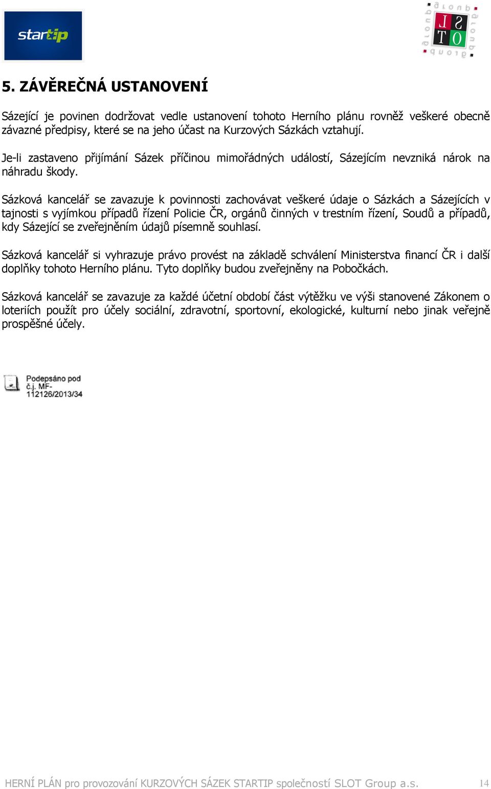 Sázková kancelář se zavazuje k povinnosti zachovávat veškeré údaje o Sázkách a Sázejících v tajnosti s vyjímkou případů řízení Policie ČR, orgánů činných v trestním řízení, Soudů a případů, kdy