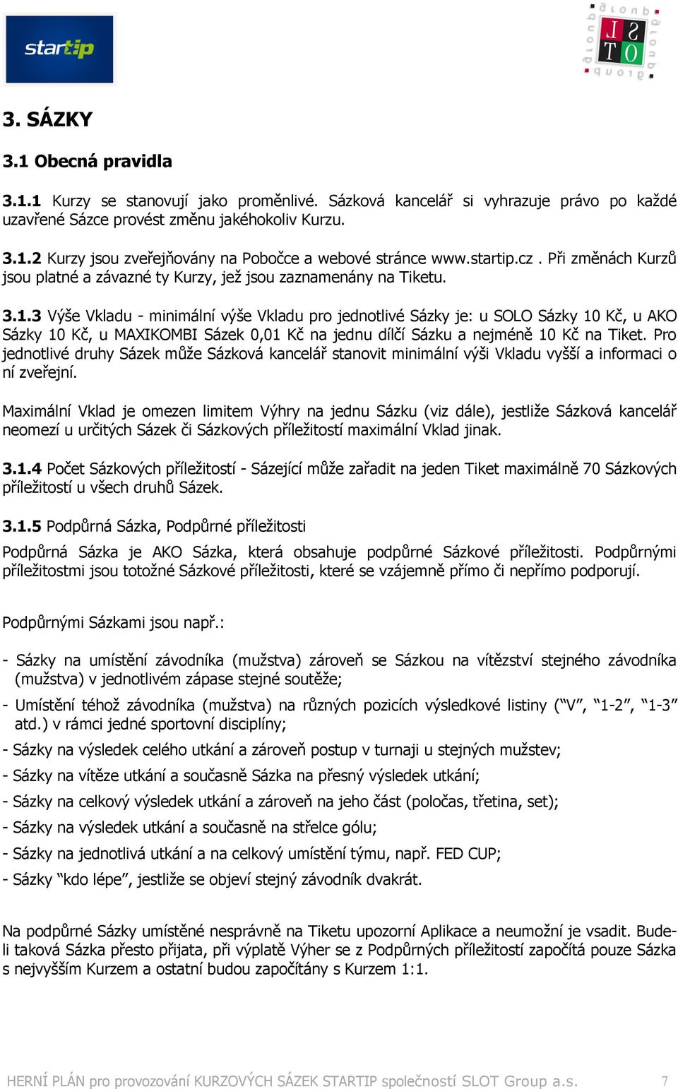 3 Výše Vkladu - minimální výše Vkladu pro jednotlivé Sázky je: u SOLO Sázky 10 Kč, u AKO Sázky 10 Kč, u MAXIKOMBI Sázek 0,01 Kč na jednu dílčí Sázku a nejméně 10 Kč na Tiket.