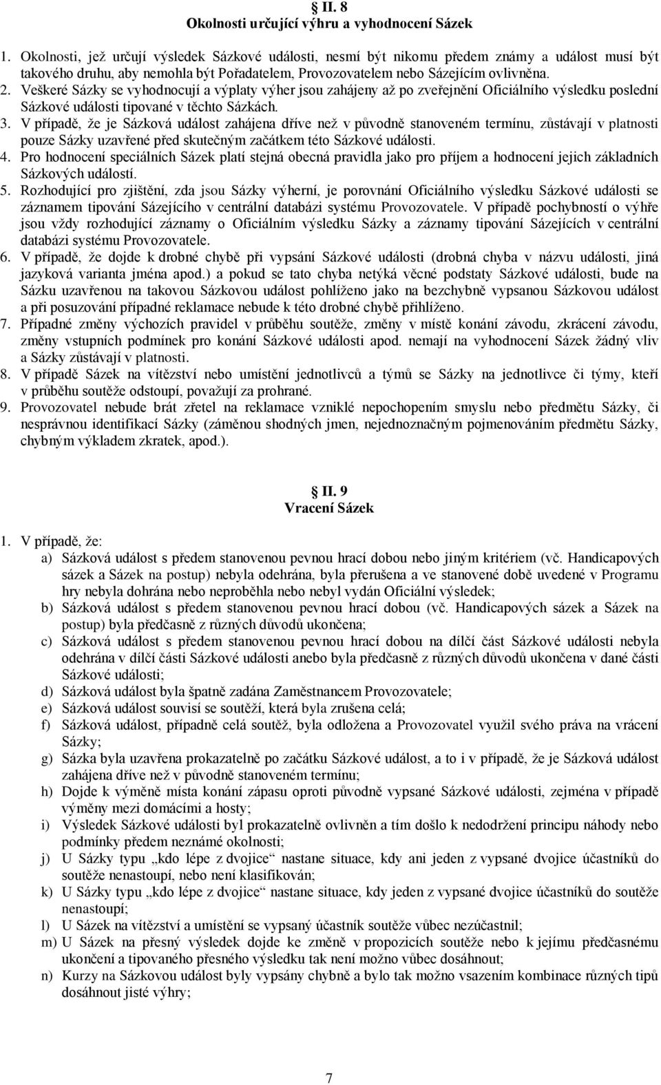 Veškeré Sázky se vyhodnocují a výplaty výher jsou zahájeny až po zveřejnění Oficiálního výsledku poslední Sázkové události tipované v těchto Sázkách. 3.