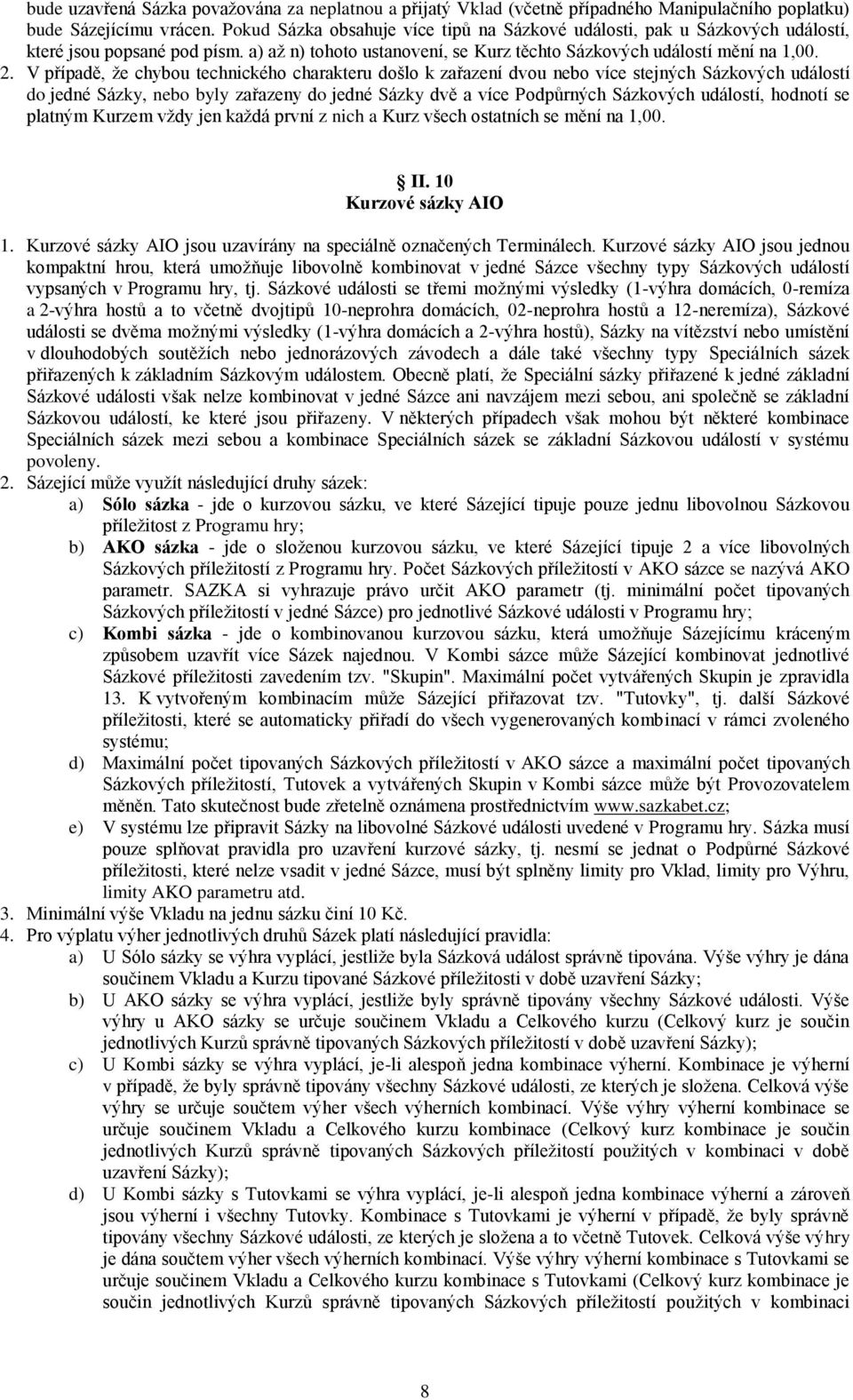 V případě, že chybou technického charakteru došlo k zařazení dvou nebo více stejných Sázkových událostí do jedné Sázky, nebo byly zařazeny do jedné Sázky dvě a více Podpůrných Sázkových událostí,