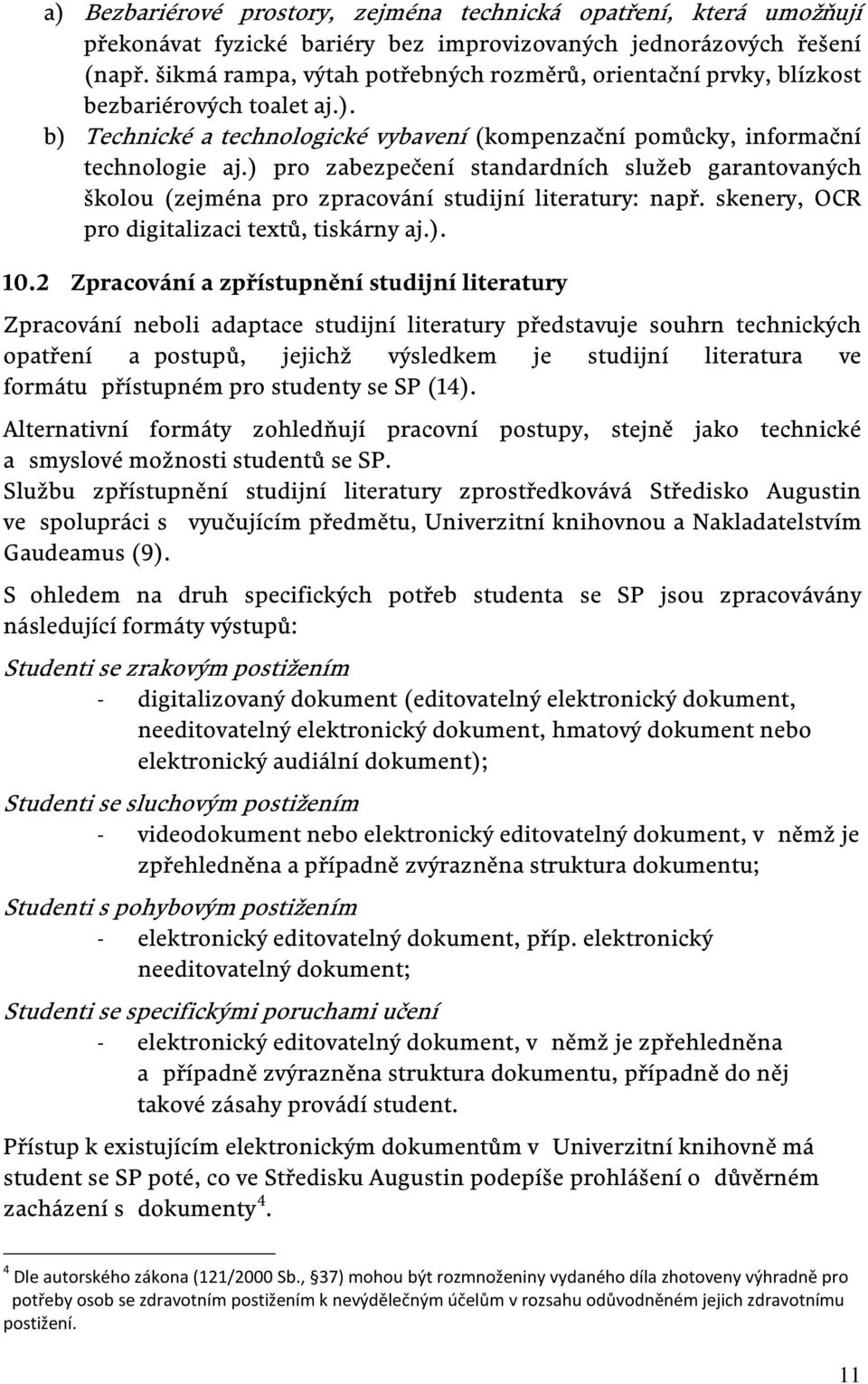 ) pro zabezpečení standardních služeb garantovaných školou (zejména pro zpracování studijní literatury: např. skenery, OCR pro digitalizaci textů, tiskárny aj.). 10.