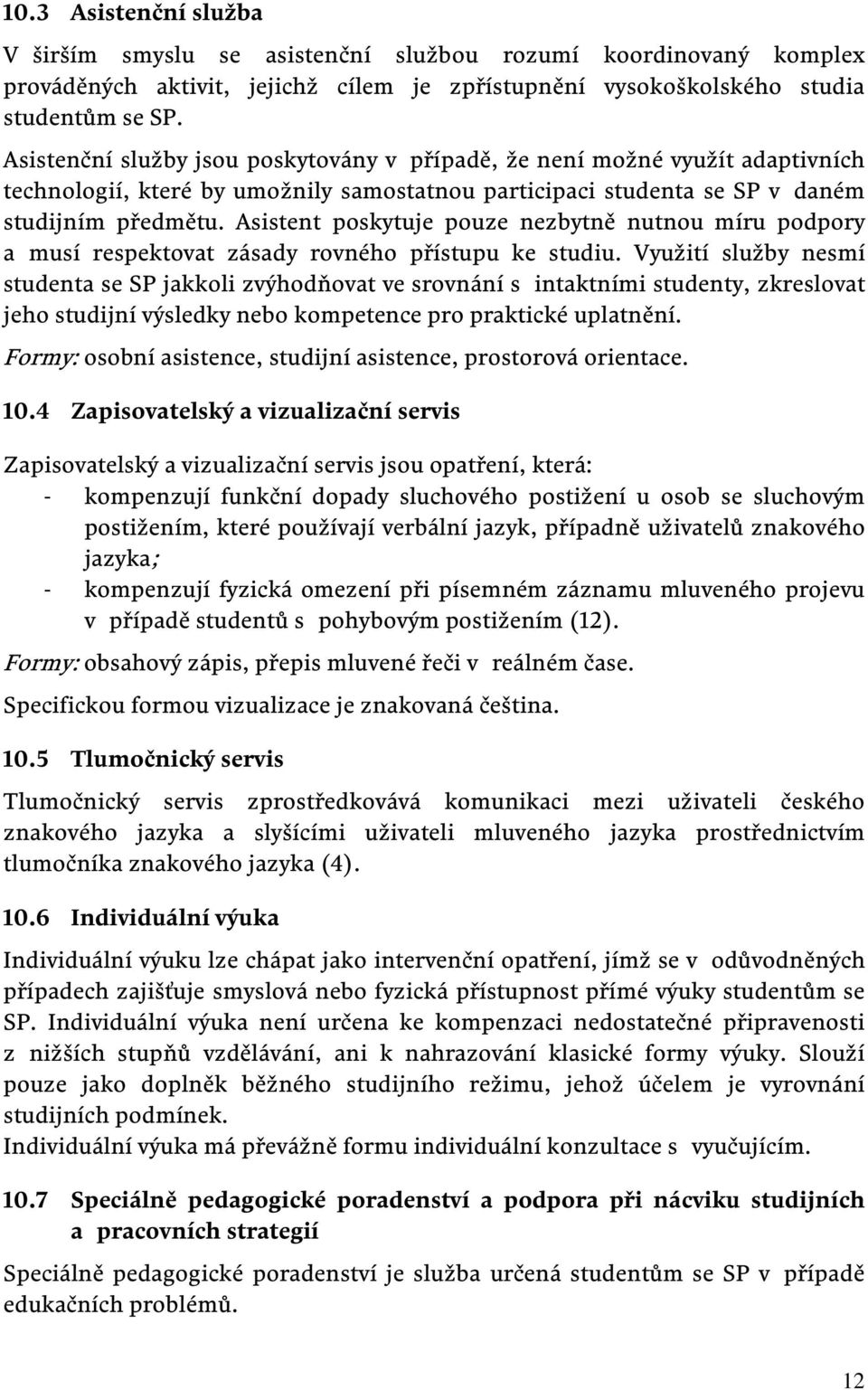Asistent poskytuje pouze nezbytně nutnou míru podpory a musí respektovat zásady rovného přístupu ke studiu.