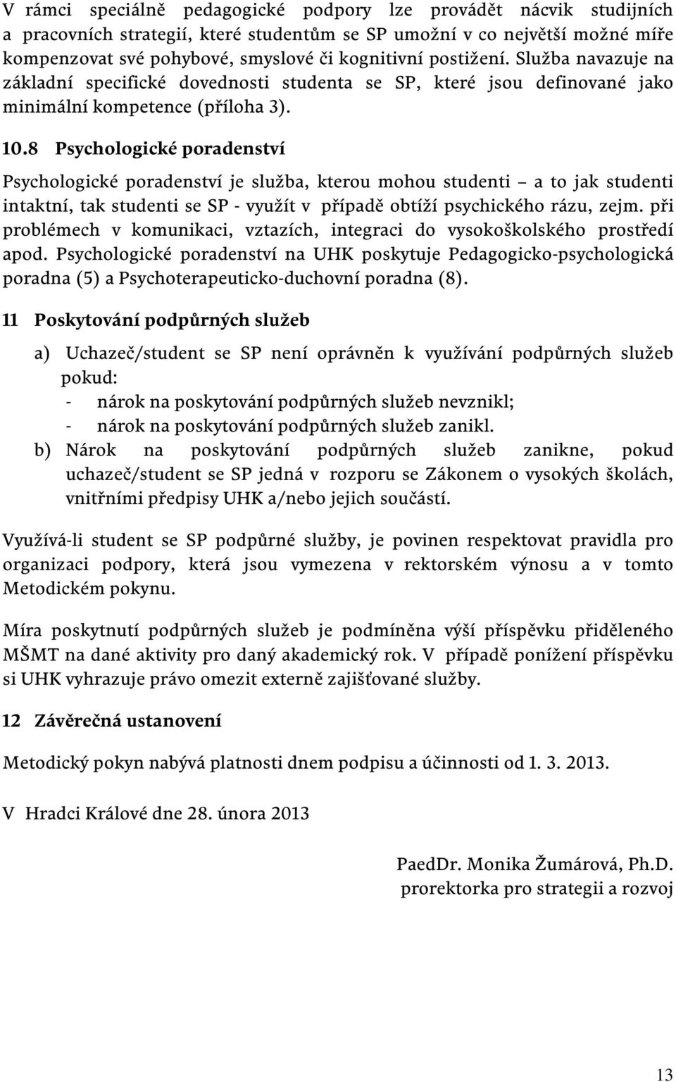 8 Psychologické poradenství Psychologické poradenství je služba, kterou mohou studenti a to jak studenti intaktní, tak studenti se SP - využít v případě obtíží psychického rázu, zejm.