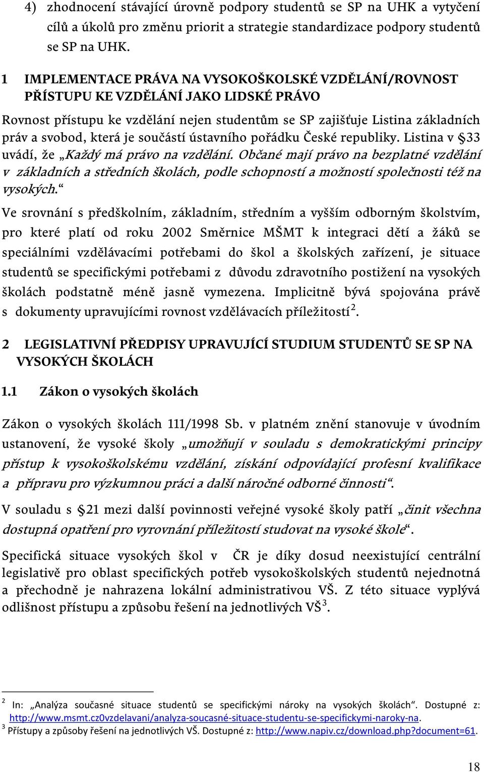 součástí ústavního pořádku České republiky. Listina v 33 uvádí, že Každý má právo na vzdělání.
