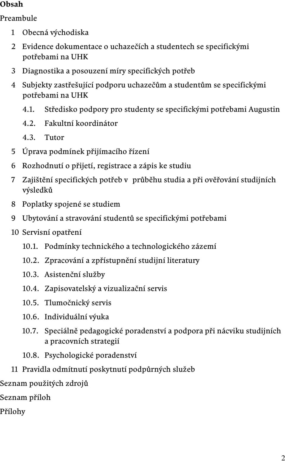 Tutor 5 Úprava podmínek přijímacího řízení 6 Rozhodnutí o přijetí, registrace a zápis ke studiu 7 Zajištění specifických potřeb v průběhu studia a při ověřování studijních výsledků 8 Poplatky spojené