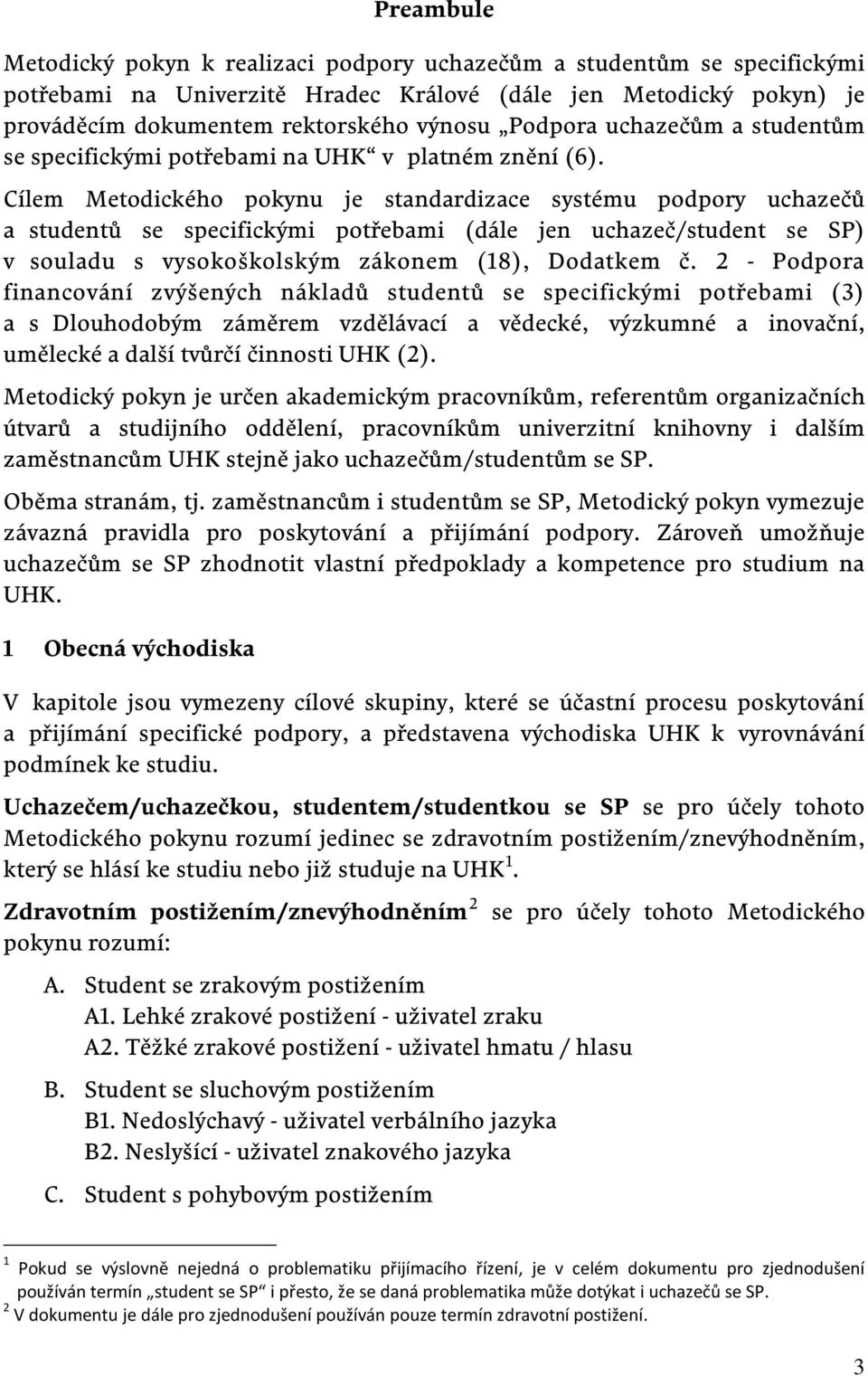 Cílem Metodického pokynu je standardizace systému podpory uchazečů a studentů se specifickými potřebami (dále jen uchazeč/student se SP) v souladu s vysokoškolským zákonem (18), Dodatkem č.