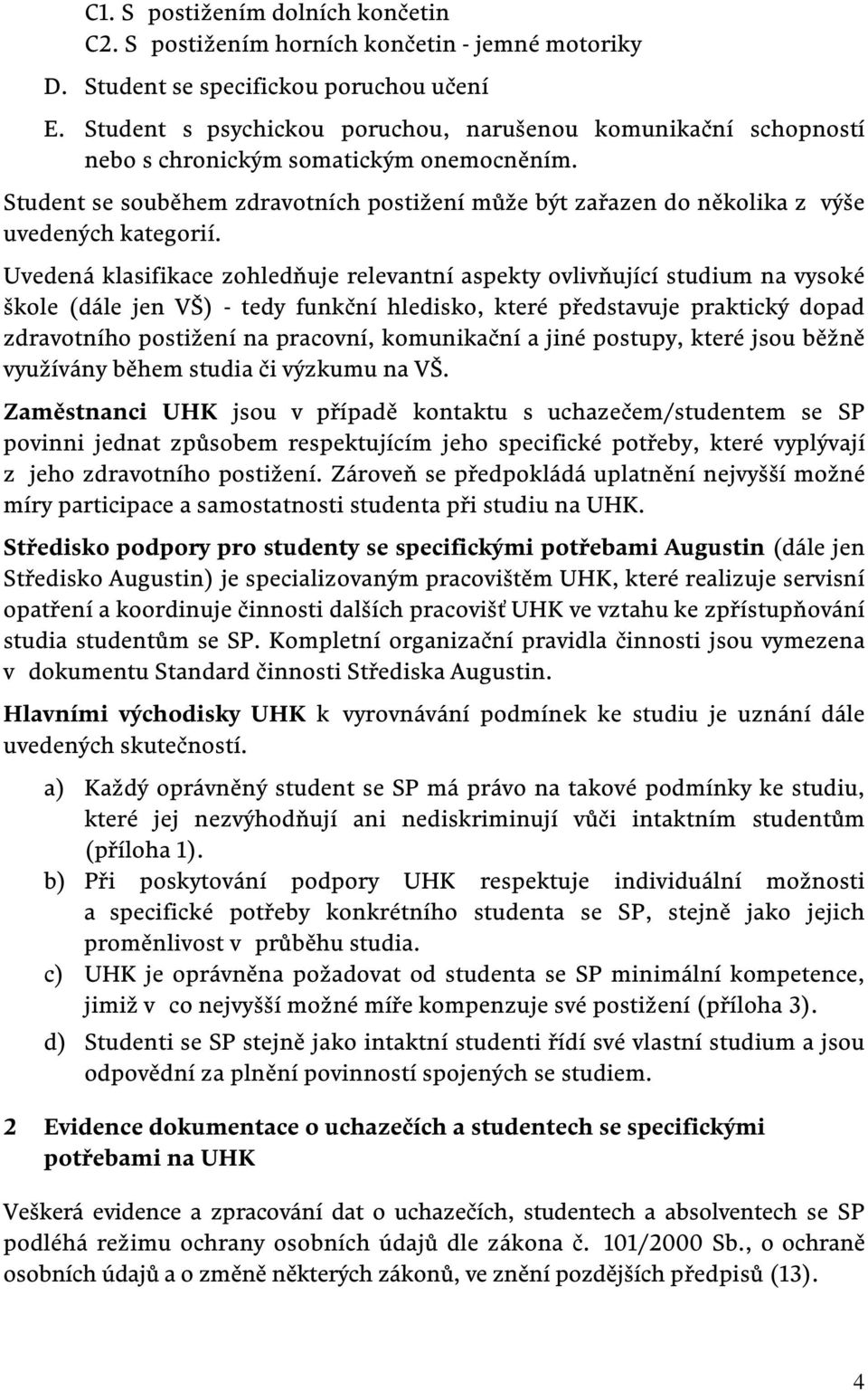 Student se souběhem zdravotních postižení může být zařazen do několika z výše uvedených kategorií.
