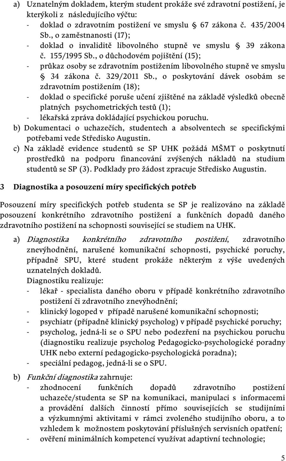 , o důchodovém pojištění (15); - průkaz osoby se zdravotním postižením libovolného stupně ve smyslu 34 zákona č. 329/2011 Sb.