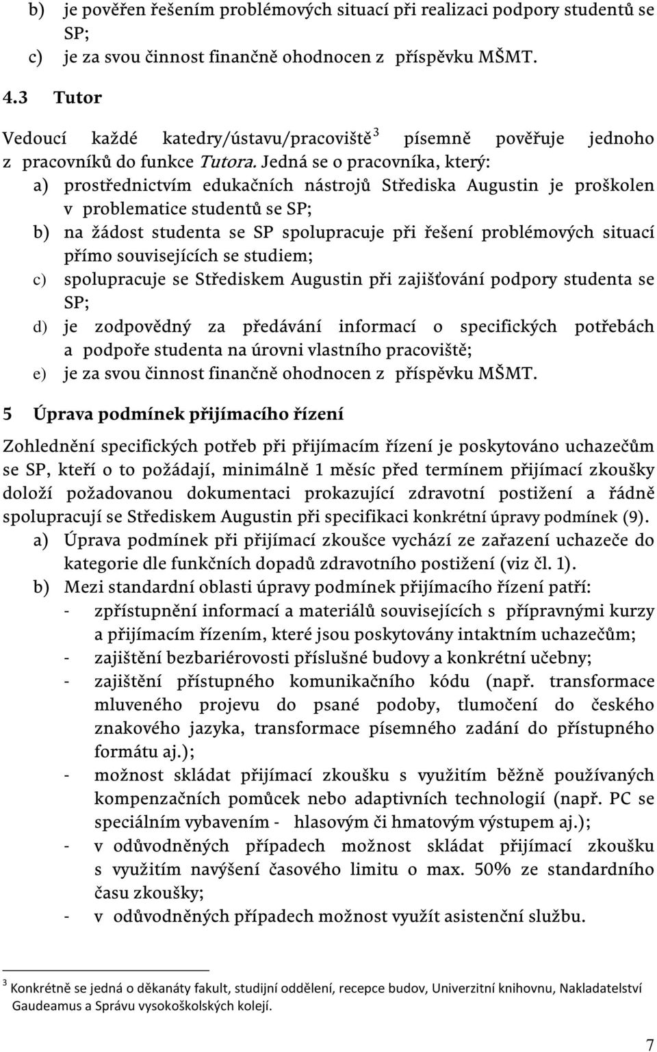 Jedná se o pracovníka, který: a) prostřednictvím edukačních nástrojů Střediska Augustin je proškolen v problematice studentů se SP; b) na žádost studenta se SP spolupracuje při řešení problémových