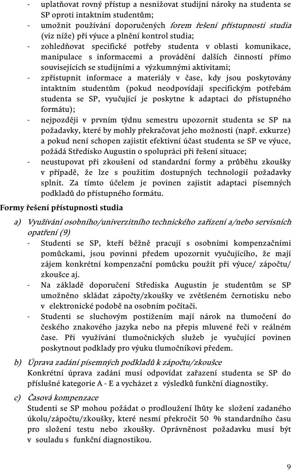 zpřístupnit informace a materiály v čase, kdy jsou poskytovány intaktním studentům (pokud neodpovídají specifickým potřebám studenta se SP, vyučující je poskytne k adaptaci do přístupného formátu); -