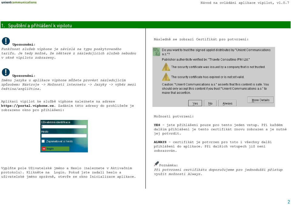 čeština/angličtina. Aplikaci vipilot ke službě viphone naleznete na adrese https://portal.viphone.cz.