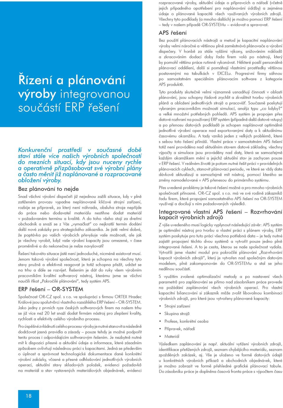 Bez plánování to nejde Snad všichni výrobní dispeèeøi již nejednou zažili situace, kdy v plnì zatíženém provozu vypadne neplánovanì klíèové strojní zaøízení, rozbije se pøípravek, za který není