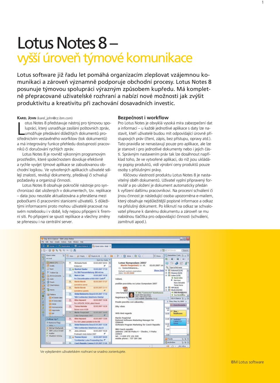 Má kompletně přepracované uživatelské rozhraní a nabízí nové možnosti jak zvýšit produktivitu a kreativitu při zachování dosavadních investic. KAREL JOHN (karel_john@cz.ibm.