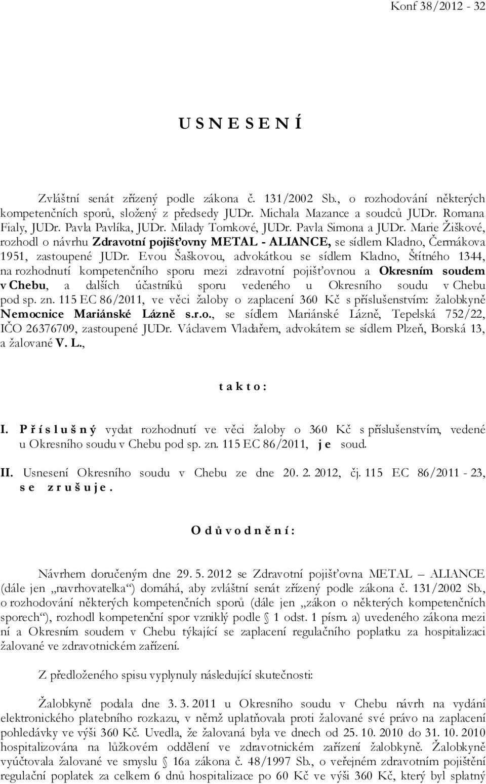 Evou Šaškovou, advokátkou se sídlem Kladno, Štítného 1344, na rozhodnutí kompetenčního sporu mezi zdravotní pojišťovnou a Okresním soudem v Chebu, a dalších účastníků sporu vedeného u Okresního soudu