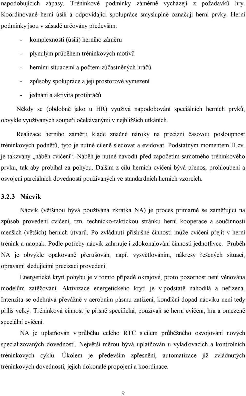 její prostorové vymezení - jednání a aktivita protihráčů Někdy se (obdobně jako u HR) využívá napodobování speciálních herních prvků, obvykle využívaných soupeři očekávanými v nejbližších utkáních.