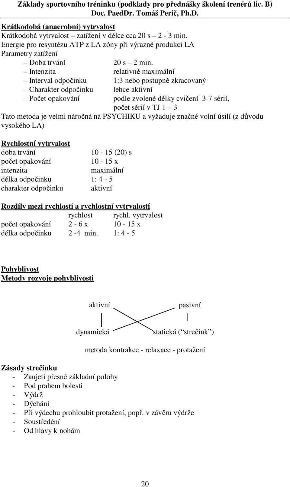 je velmi náročná na PSYCHIKU a vyžaduje značné volní úsilí (z důvodu vysokého LA) Rychlostní vytrvalost doba trvání 10-15 () s počet opakování 10-15 x intenzita maximální délka odpočinku 1: 4-5