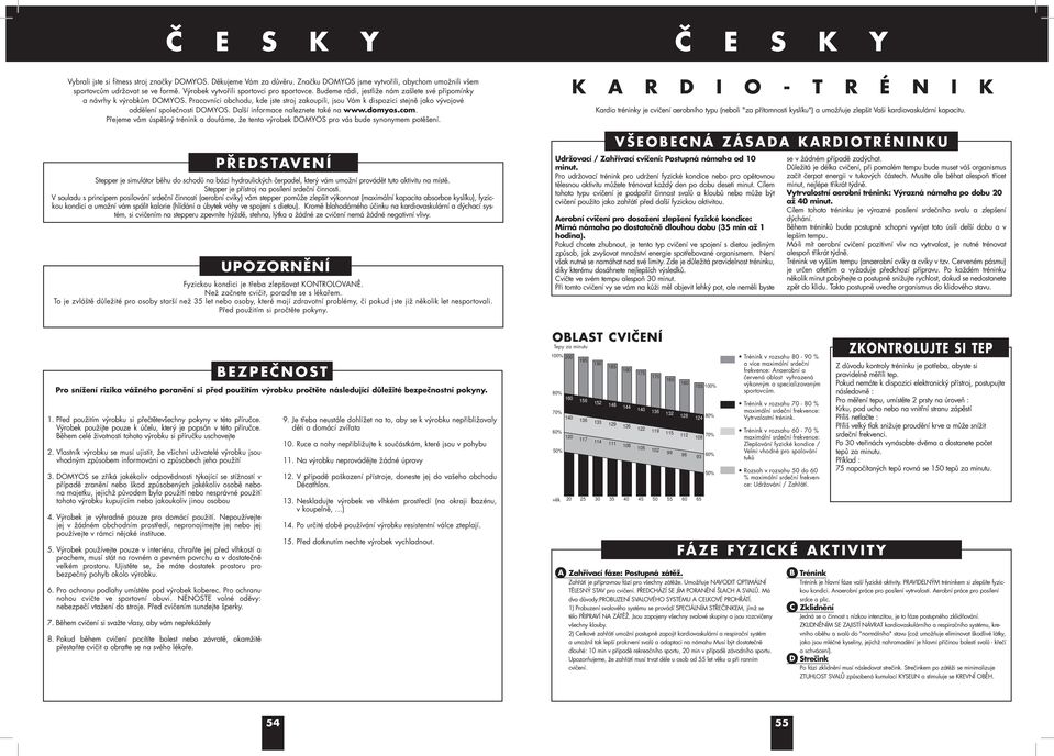 DOMYOS Další informace naleznete také na wwwdomyoscom Přejeme vám úspěšný trénink a doufáme, že tento výrobek DOMYOS pro vás bude synonymem potěšení P Ř E D S TAV E N Í Stepper je simulátor běhu do
