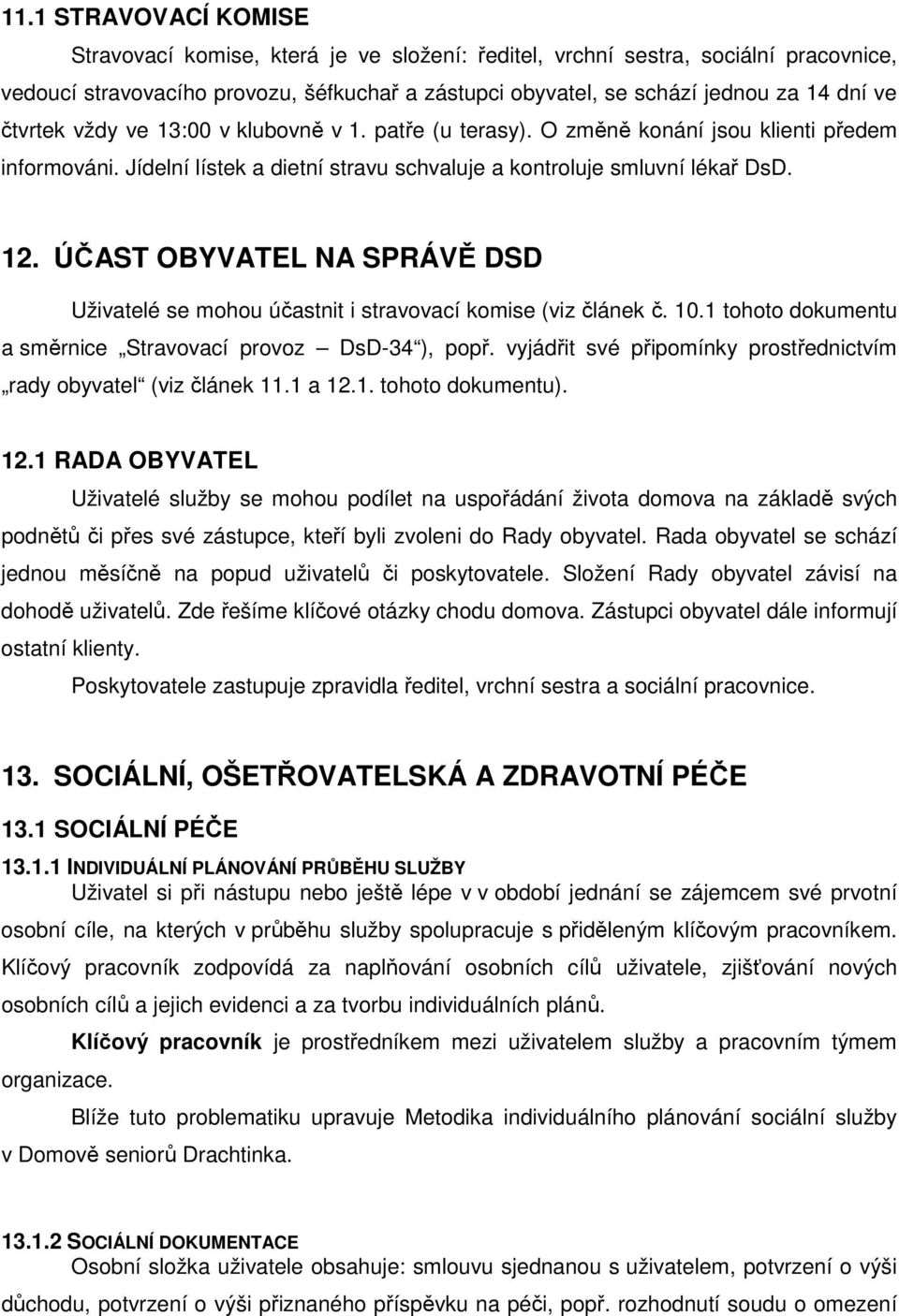 ÚČAST OBYVATEL NA SPRÁVĚ DSD Uživatelé se mohou účastnit i stravovací komise (viz článek č. 10.1 tohoto dokumentu a směrnice Stravovací provoz DsD-34 ), popř.