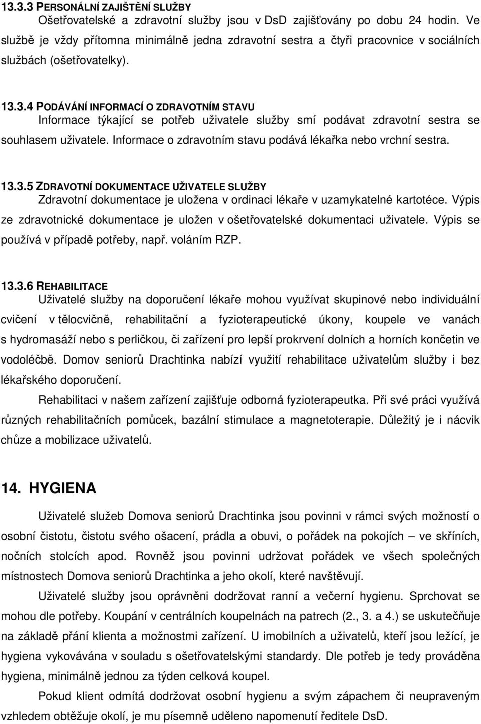 3.4 PODÁVÁNÍ INFORMACÍ O ZDRAVOTNÍM STAVU Informace týkající se potřeb uživatele služby smí podávat zdravotní sestra se souhlasem uživatele.