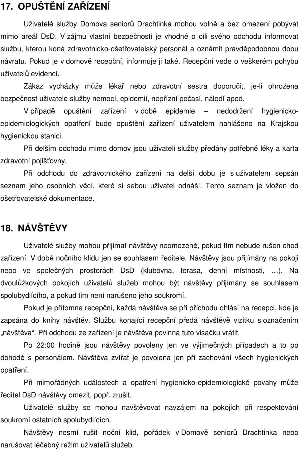 Pokud je v domově recepční, informuje ji také. Recepční vede o veškerém pohybu uživatelů evidenci.