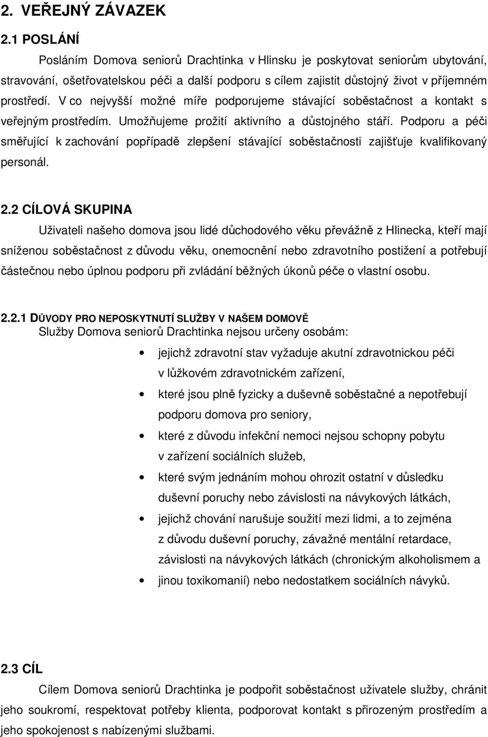 V co nejvyšší možné míře podporujeme stávající soběstačnost a kontakt s veřejným prostředím. Umožňujeme prožití aktivního a důstojného stáří.