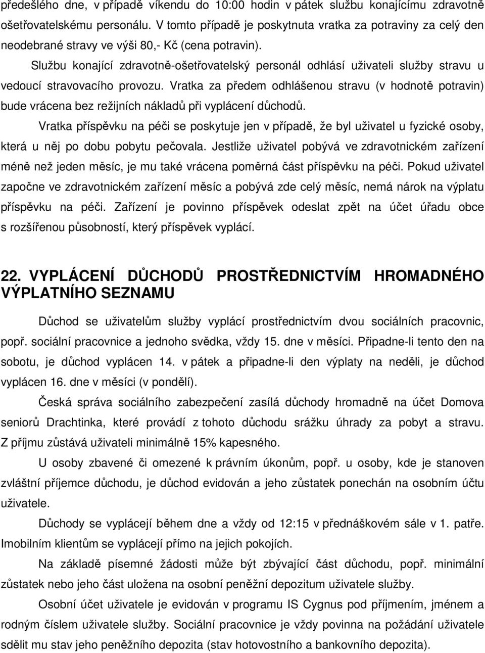 Službu konající zdravotně-ošetřovatelský personál odhlásí uživateli služby stravu u vedoucí stravovacího provozu.