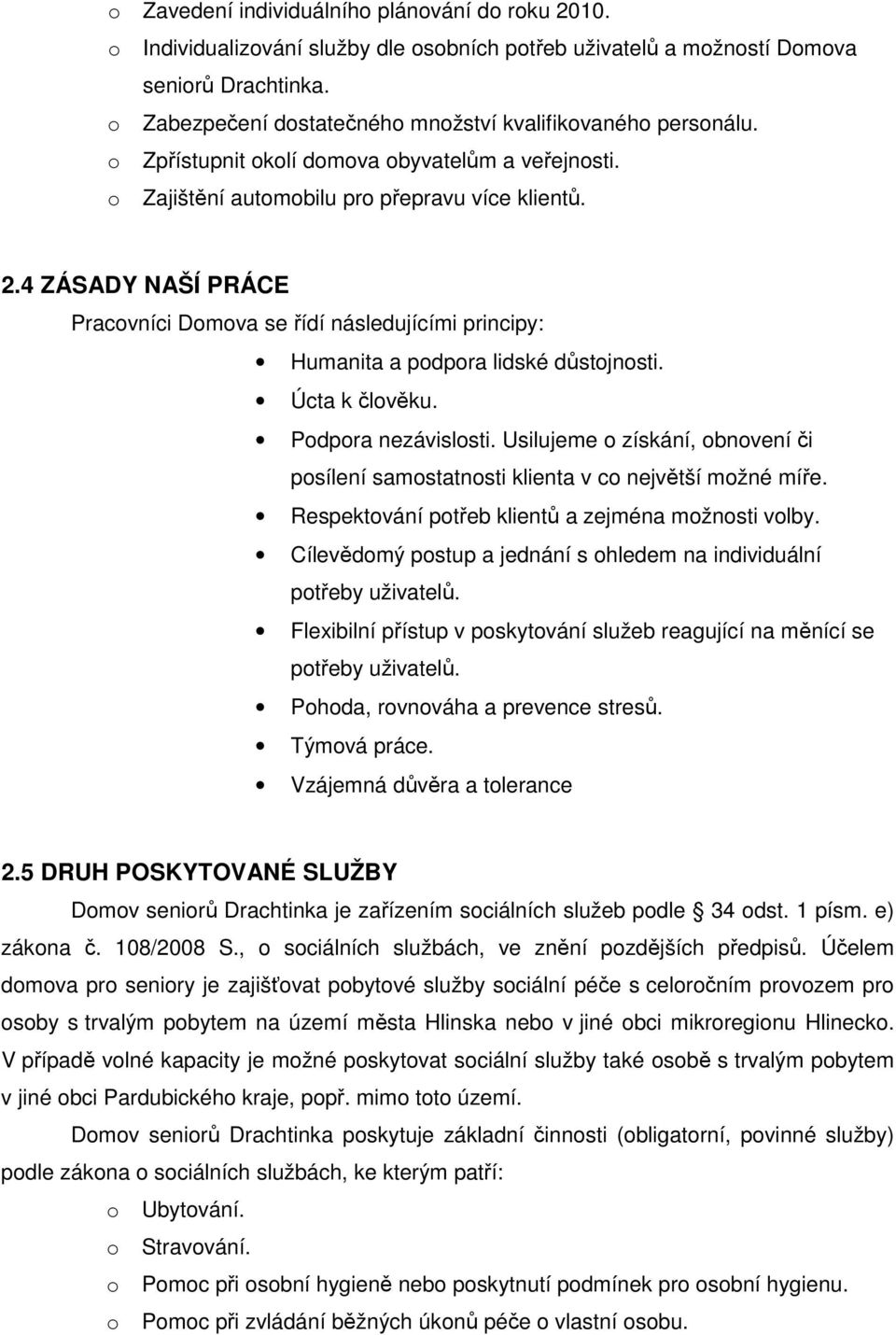 4 ZÁSADY NAŠÍ PRÁCE Pracovníci Domova se řídí následujícími principy: Humanita a podpora lidské důstojnosti. Úcta k člověku. Podpora nezávislosti.