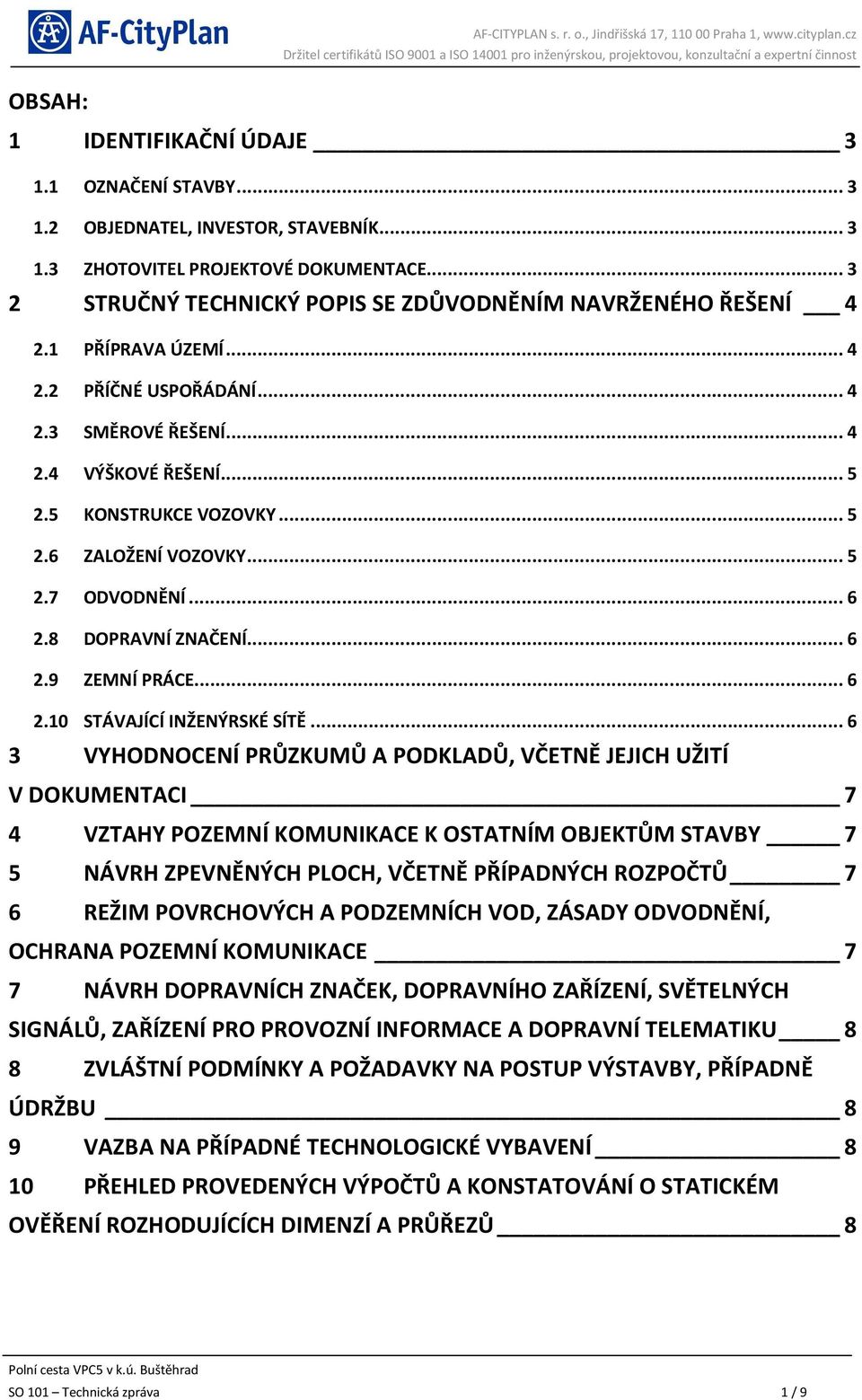 .. 5 2.7 ODVODNĚNÍ... 6 2.8 DOPRAVNÍ ZNAČENÍ... 6 2.9 ZEMNÍ PRÁCE... 6 2.10 STÁVAJÍCÍ INŽENÝRSKÉ SÍTĚ.