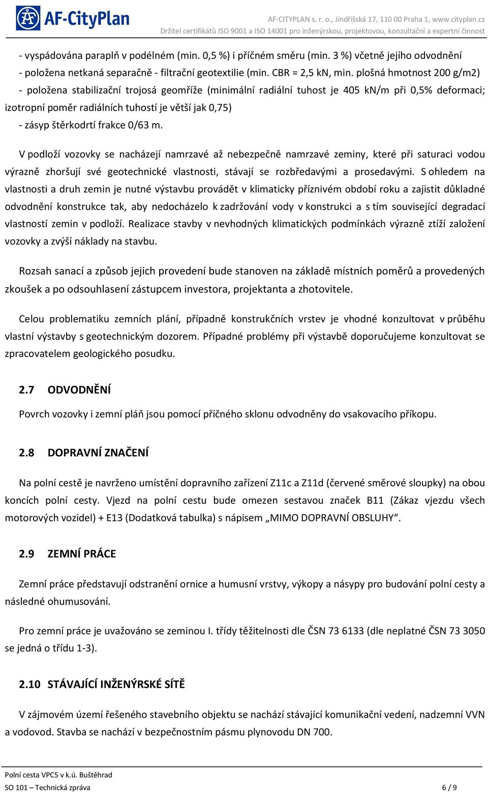 frakce 0/63 m. V podloží vozovky se nacházejí namrzavé až nebezpečně namrzavé zeminy, které při saturaci vodou výrazně zhoršují své geotechnické vlastnosti, stávají se rozbředavými a prosedavými.