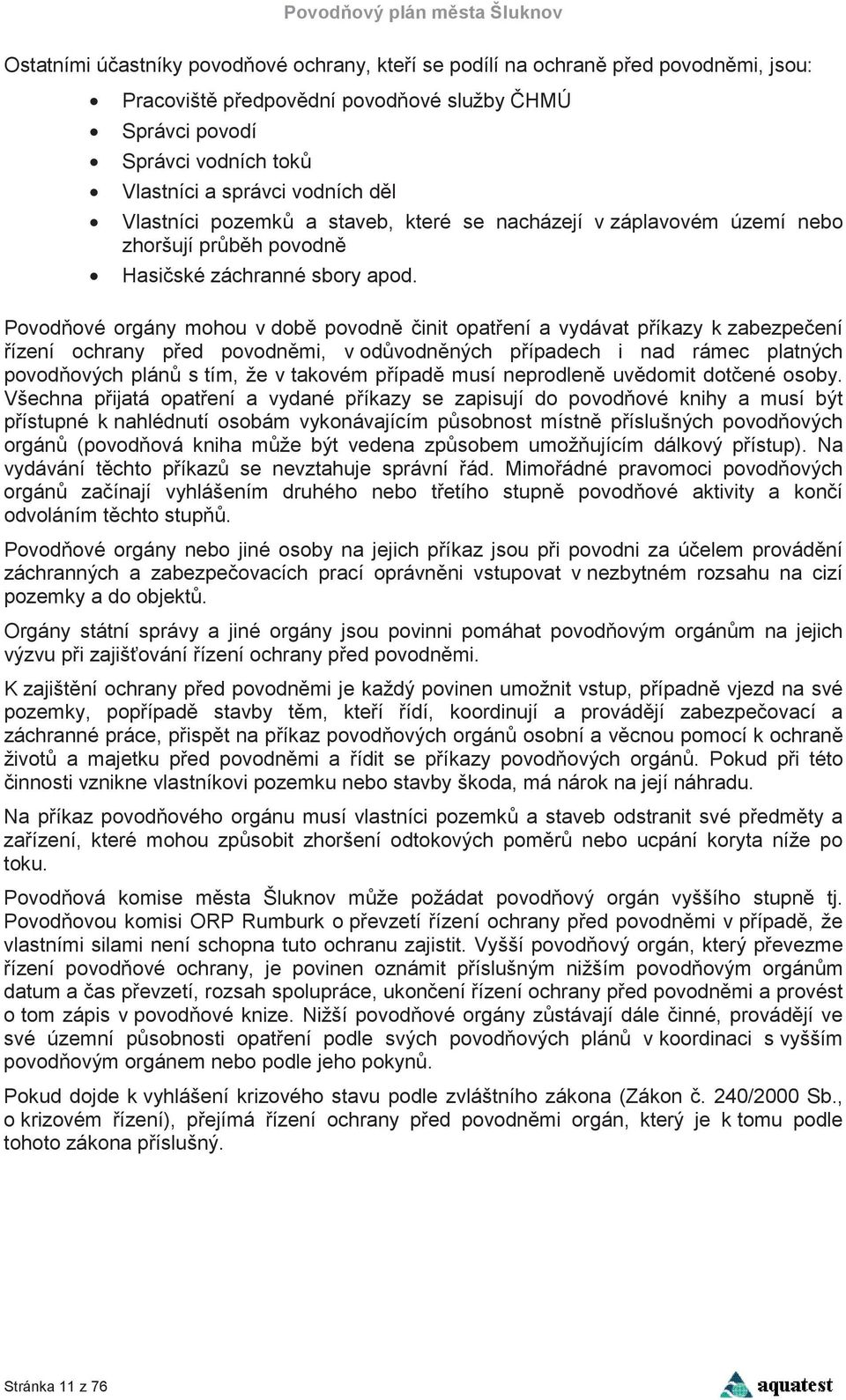 Povodové orgány mohou v dob povodn init opatení a vydávat píkazy k zabezpeení ízení ochrany ped povodnmi, v odvodnných pípadech i nad rámec platných povodových plán s tím, že v takovém pípad musí