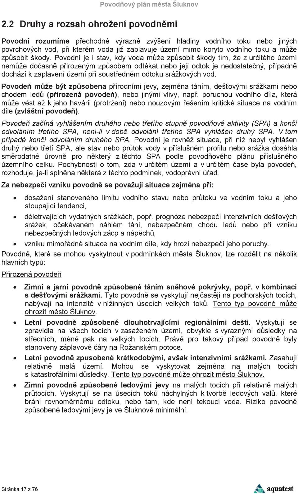 Povodní je i stav, kdy voda mže zpsobit škody tím, že z uritého území nemže doasn pirozeným zpsobem odtékat nebo její odtok je nedostatený, pípadn dochází k zaplavení území pi soustedném odtoku