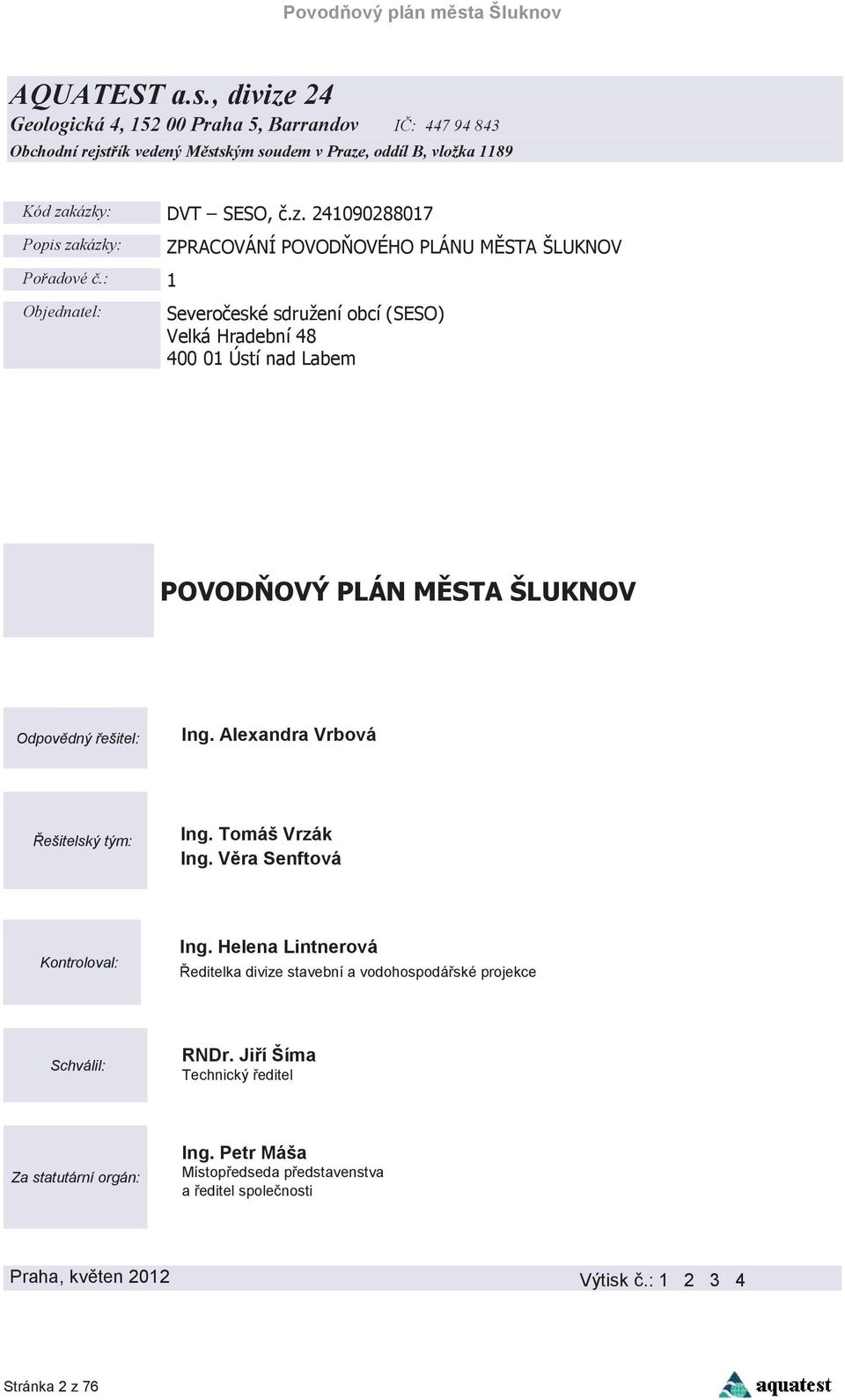 Popis zakázky: Poadové.: Objednatel:!"# $ %&%'(%)*+),'-.%/0(12034 %5*6'7,%1/0 8)90/7,71%: Odpovdný ešitel: Ing. Alexandra Vrbová ešitelský tým: Ing.