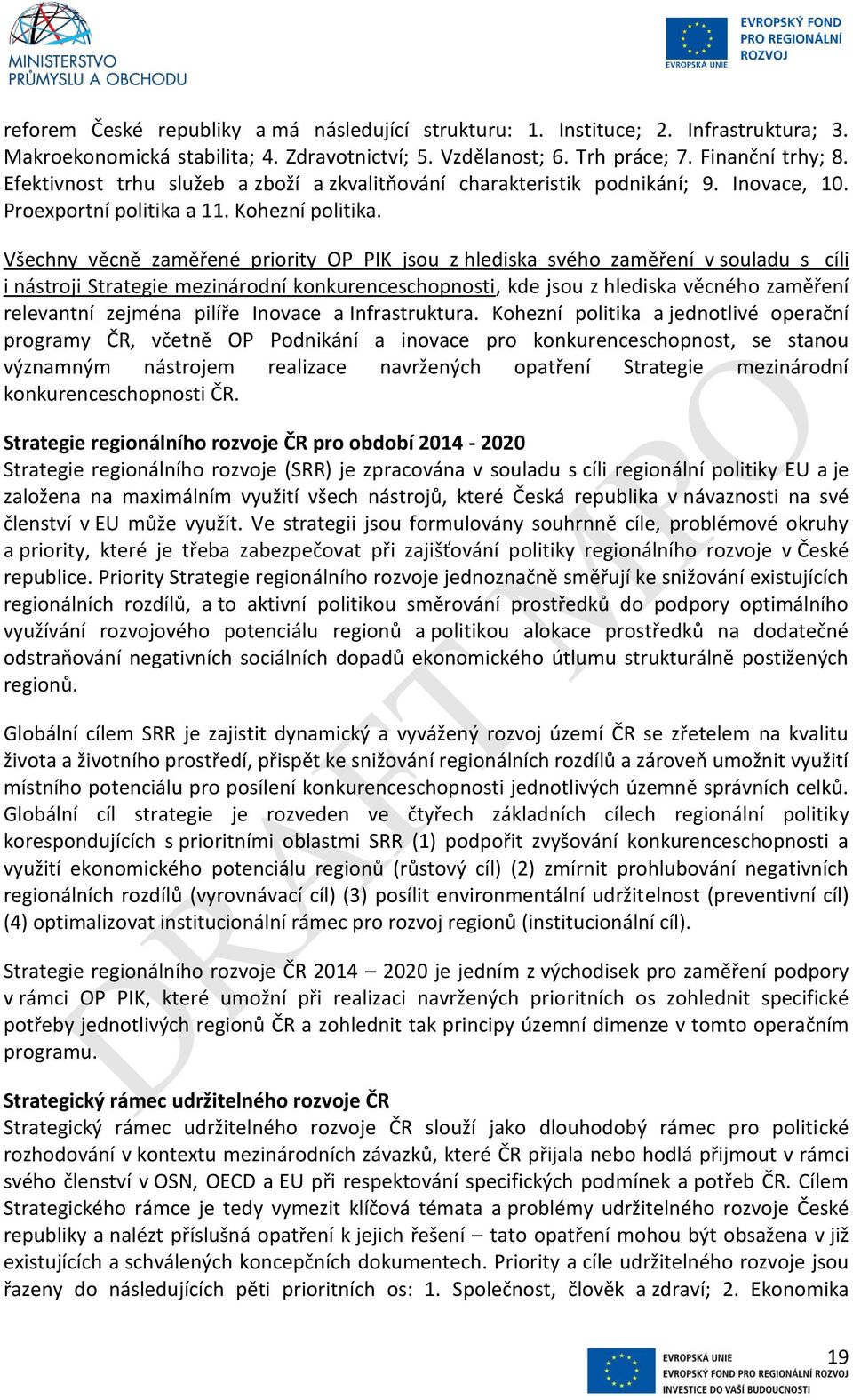 Všechny věcně zaměřené priority OP PIK jsou z hlediska svého zaměření v souladu s cíli i nástroji Strategie mezinárodní konkurenceschopnosti, kde jsou z hlediska věcného zaměření relevantní zejména