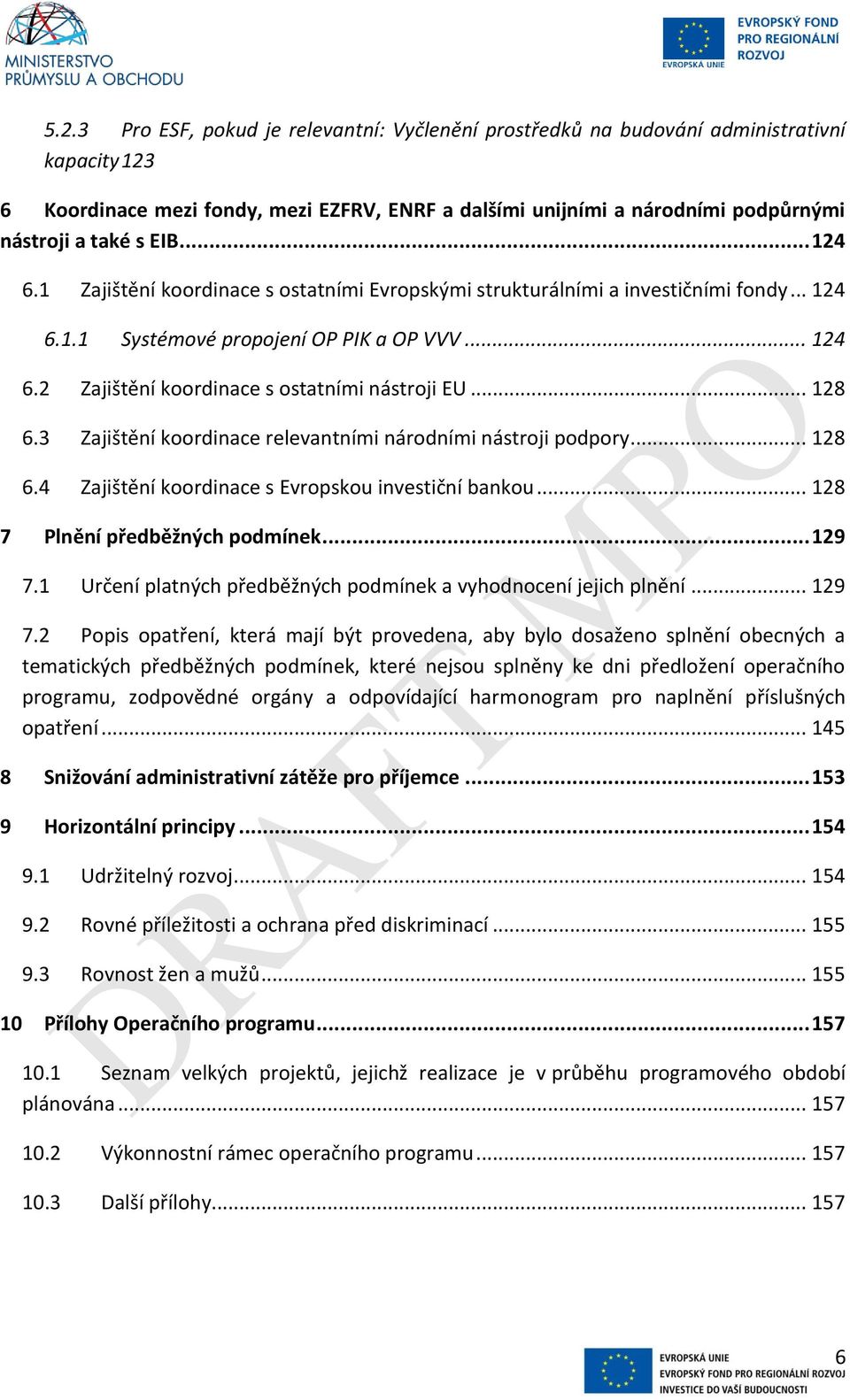 .. 128 6.3 Zajištění koordinace relevantními národními nástroji podpory... 128 6.4 Zajištění koordinace s Evropskou investiční bankou... 128 7 Plnění předběžných podmínek... 129 7.