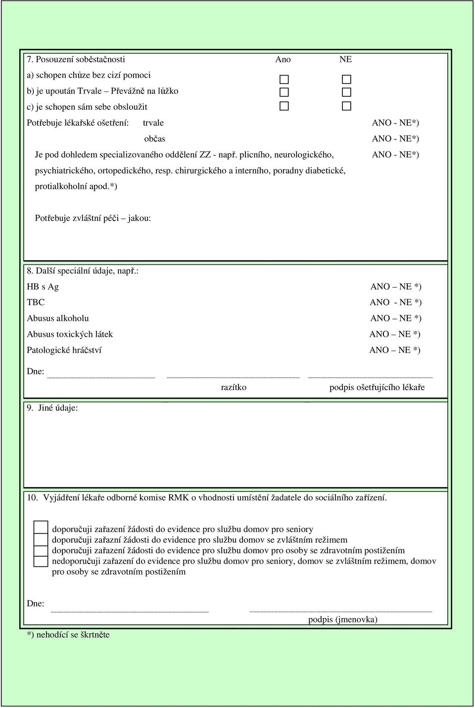 *) Potřebuje zvláštní péči jakou: 8. Další speciální údaje, např.: HB s Ag ANO NE *) TBC ANO - NE *) Abusus alkoholu ANO NE *) Abusus toxických látek ANO NE *) Patologické hráčství ANO NE *) Dne: 9.