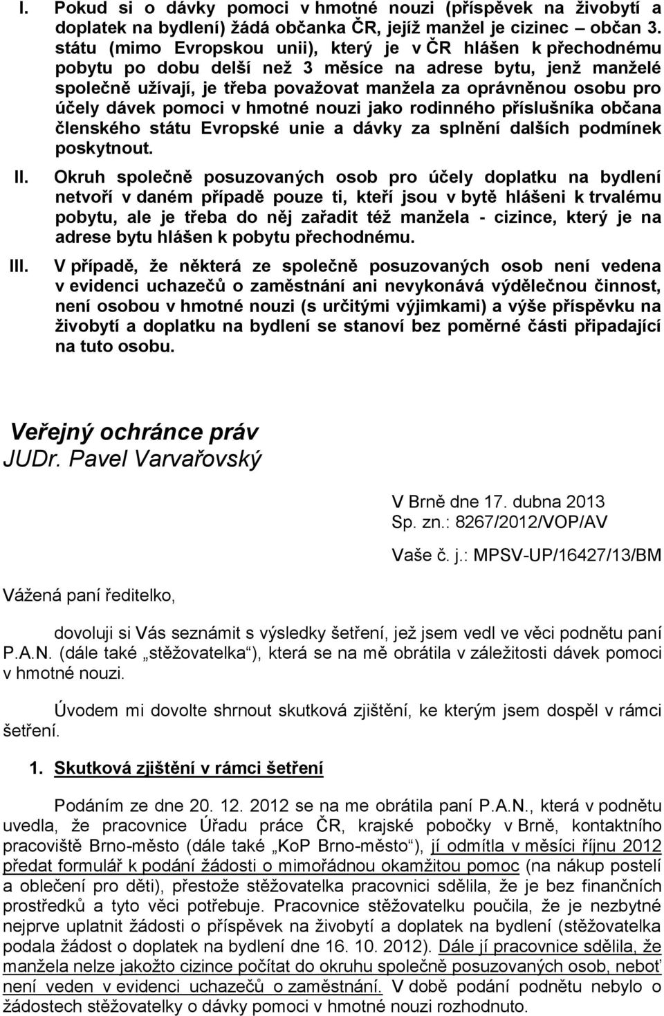 účely dávek pomoci v hmotné nouzi jako rodinného příslušníka občana členského státu Evropské unie a dávky za splnění dalších podmínek poskytnout. II. III.