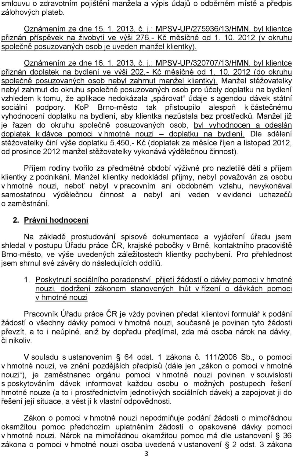j.: MPSV-UP/320707/13/HMN, byl klientce přiznán doplatek na bydlení ve výši 202,- Kč měsíčně od 1. 10. 2012 (do okruhu společně posuzovaných osob nebyl zahrnut manžel klientky).
