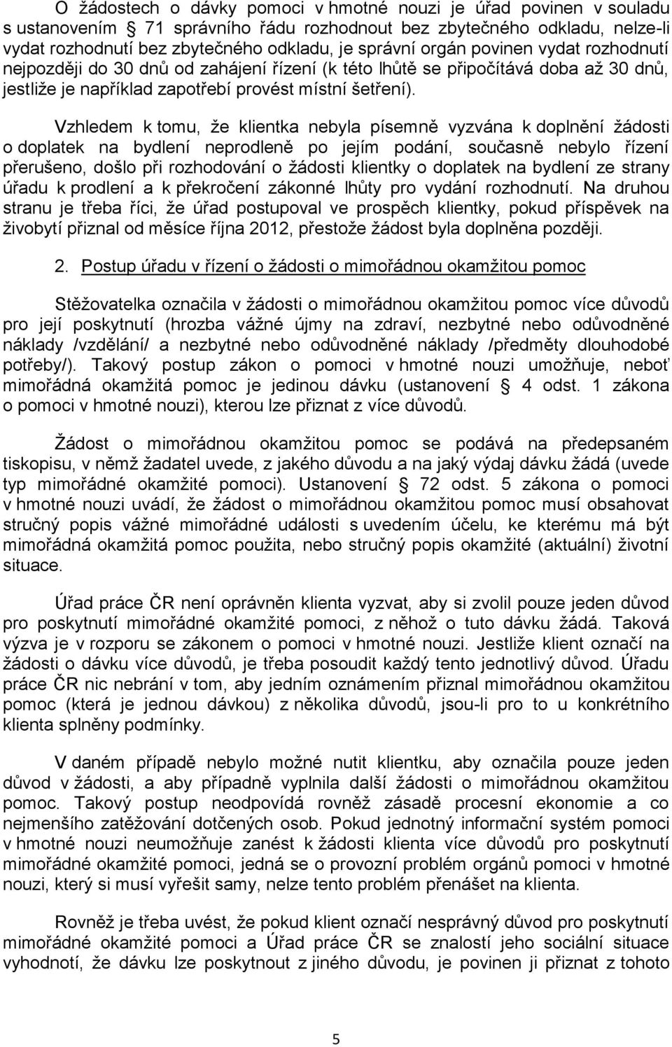 Vzhledem k tomu, že klientka nebyla písemně vyzvána k doplnění žádosti o doplatek na bydlení neprodleně po jejím podání, současně nebylo řízení přerušeno, došlo při rozhodování o žádosti klientky o