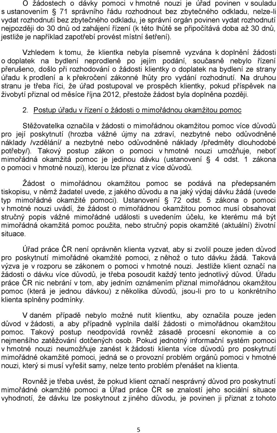 Vzhledem k tomu, že klientka nebyla písemně vyzvána k doplnění žádosti o doplatek na bydlení neprodleně po jejím podání, současně nebylo řízení přerušeno, došlo při rozhodování o žádosti klientky o